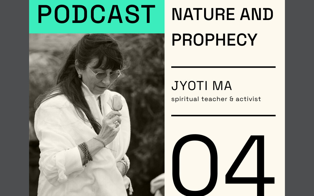 Jyoti Ma “Guided by Nature and Prophecy” ~ Earthshot Podcast